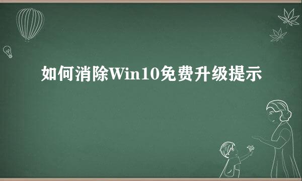 如何消除Win10免费升级提示