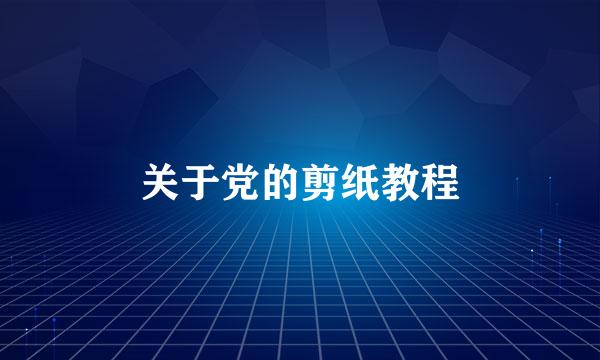 关于党的剪纸教程