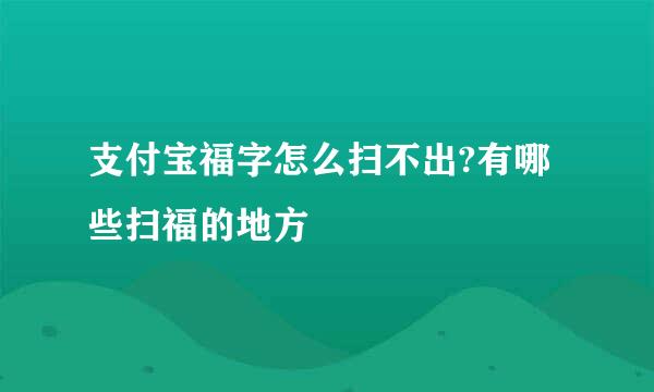 支付宝福字怎么扫不出?有哪些扫福的地方