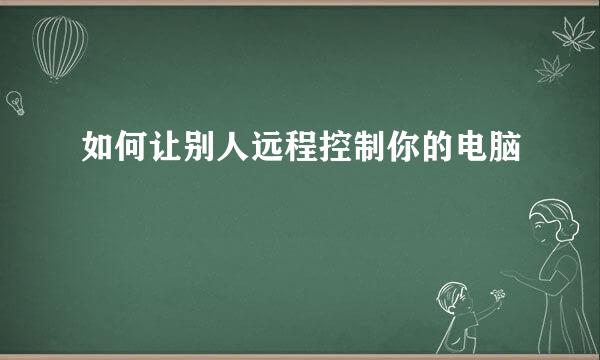 如何让别人远程控制你的电脑