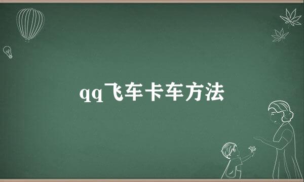 qq飞车卡车方法