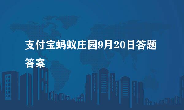 支付宝蚂蚁庄园9月20日答题答案