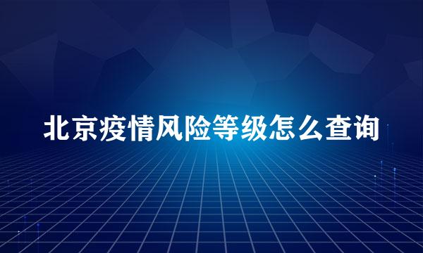 北京疫情风险等级怎么查询