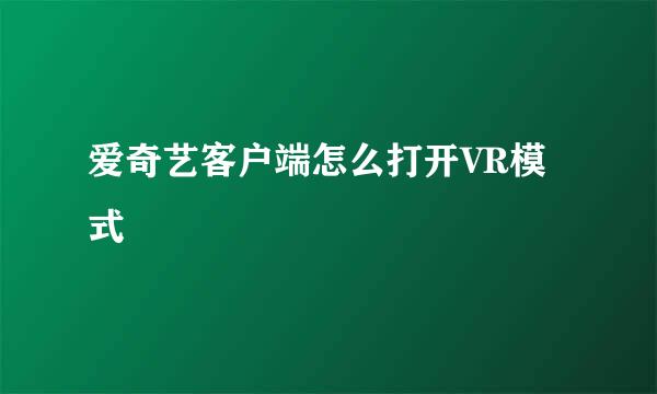 爱奇艺客户端怎么打开VR模式