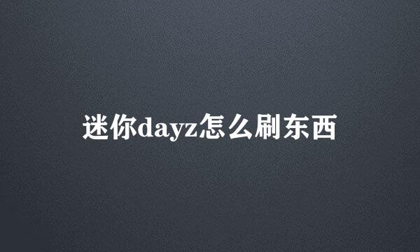 迷你dayz怎么刷东西