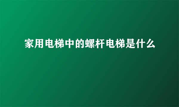 家用电梯中的螺杆电梯是什么