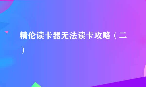 精伦读卡器无法读卡攻略（二）