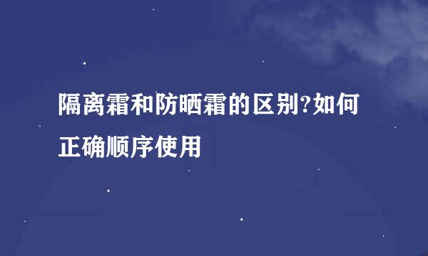 隔离霜和防晒霜的区别?如何正确顺序使用