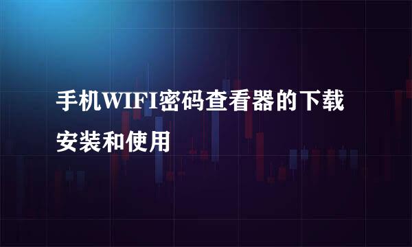 手机WIFI密码查看器的下载安装和使用