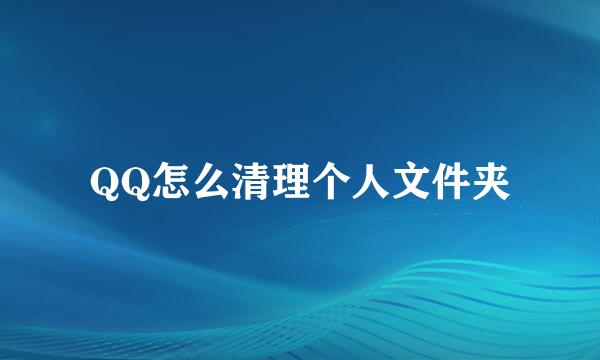 QQ怎么清理个人文件夹