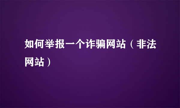 如何举报一个诈骗网站（非法网站）