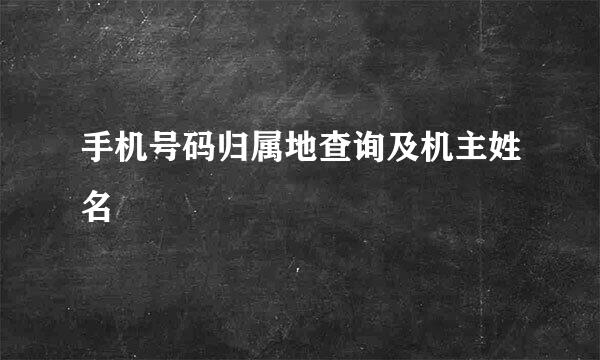 手机号码归属地查询及机主姓名