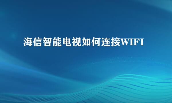 海信智能电视如何连接WIFI