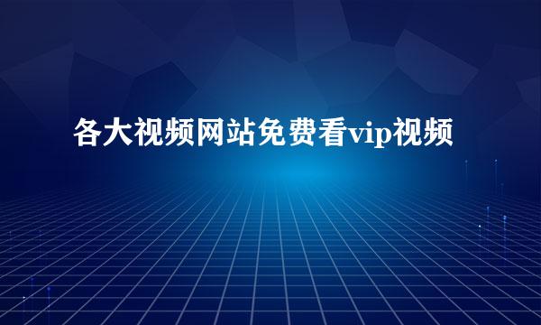 各大视频网站免费看vip视频