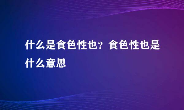 什么是食色性也？食色性也是什么意思