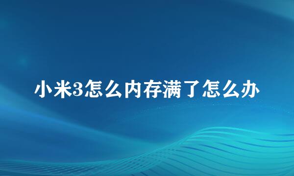 小米3怎么内存满了怎么办