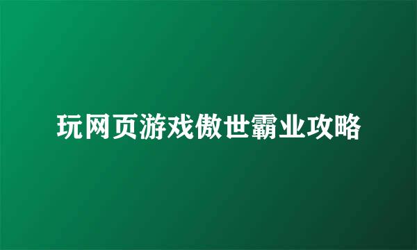 玩网页游戏傲世霸业攻略