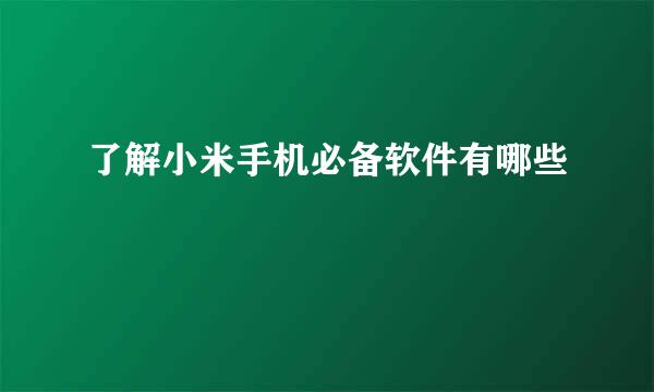 了解小米手机必备软件有哪些