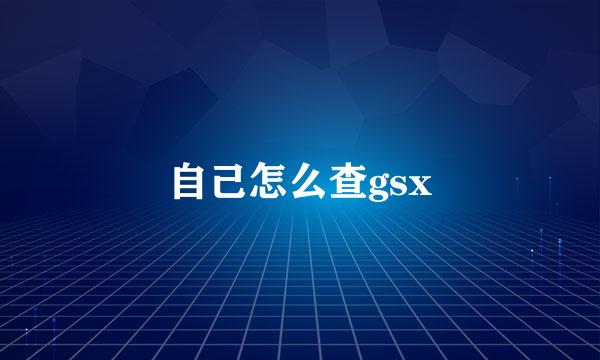 自己怎么查gsx