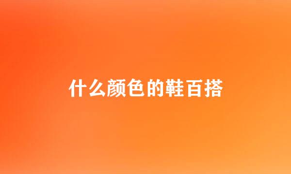 什么颜色的鞋百搭