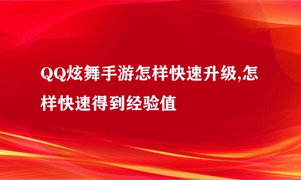 QQ炫舞手游怎样快速升级,怎样快速得到经验值