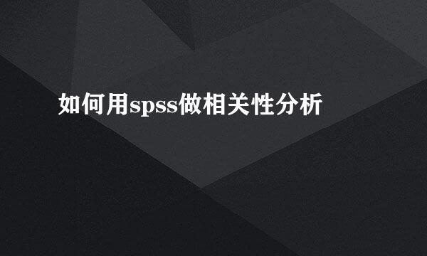 如何用spss做相关性分析