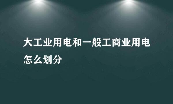 大工业用电和一般工商业用电怎么划分