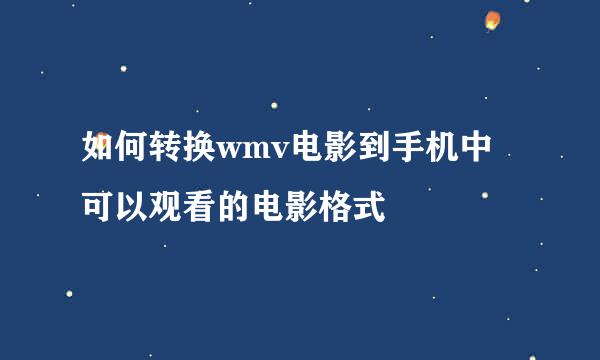 如何转换wmv电影到手机中可以观看的电影格式