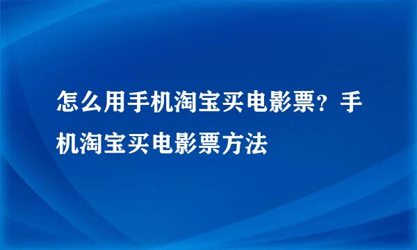 怎么用手机淘宝买电影票？手机淘宝买电影票方法