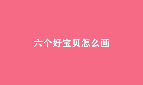 六个好宝贝怎么画