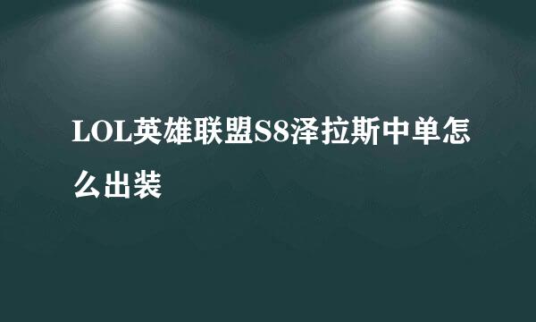 LOL英雄联盟S8泽拉斯中单怎么出装