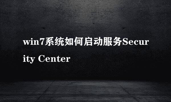 win7系统如何启动服务Security Center