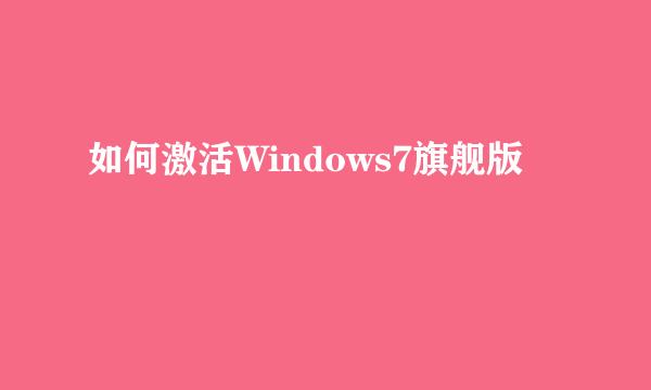 如何激活Windows7旗舰版