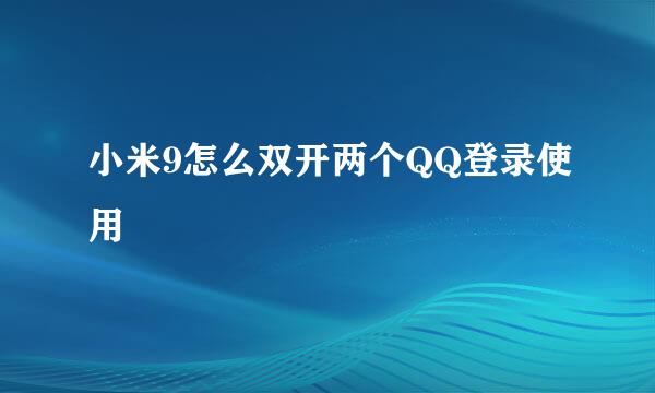 小米9怎么双开两个QQ登录使用