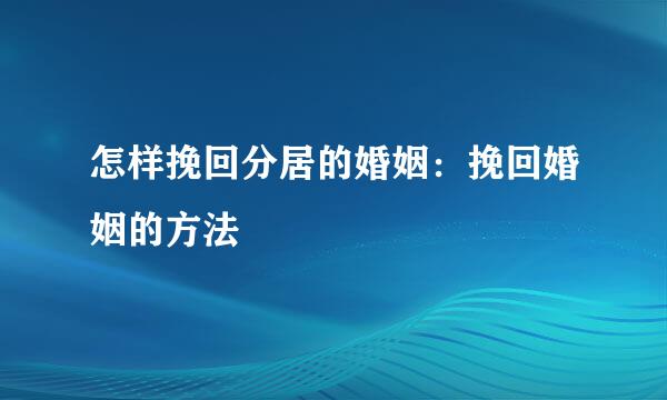 怎样挽回分居的婚姻：挽回婚姻的方法