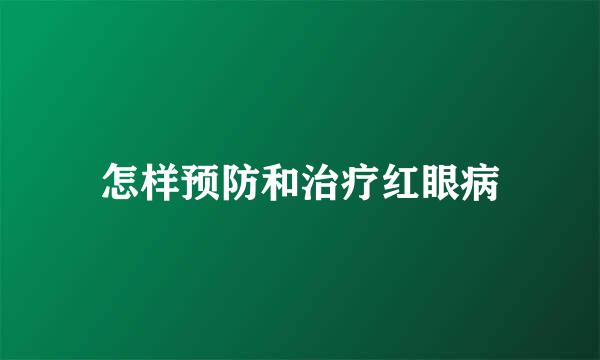 怎样预防和治疗红眼病