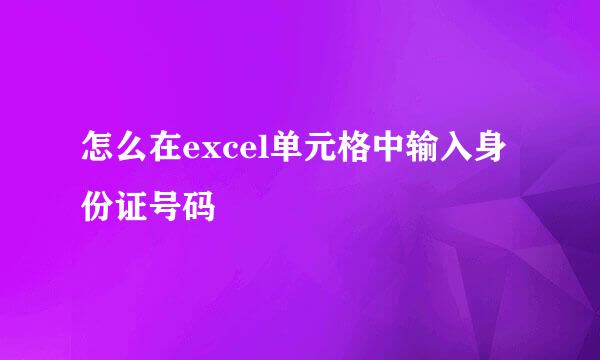 怎么在excel单元格中输入身份证号码