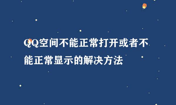 QQ空间不能正常打开或者不能正常显示的解决方法