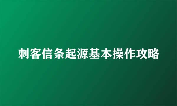 刺客信条起源基本操作攻略