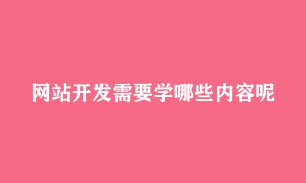 网站开发需要学哪些内容呢