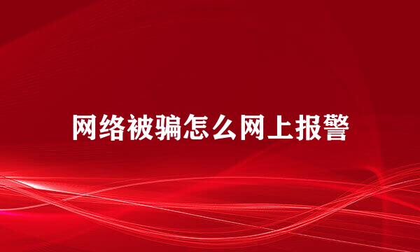 网络被骗怎么网上报警