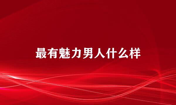 最有魅力男人什么样