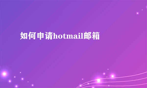 如何申请hotmail邮箱