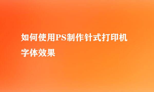 如何使用PS制作针式打印机字体效果