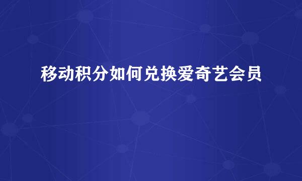 移动积分如何兑换爱奇艺会员