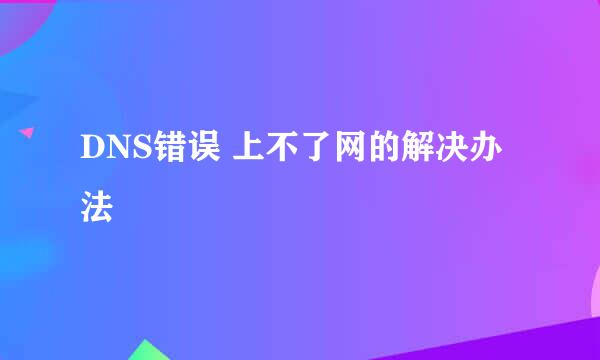 DNS错误 上不了网的解决办法