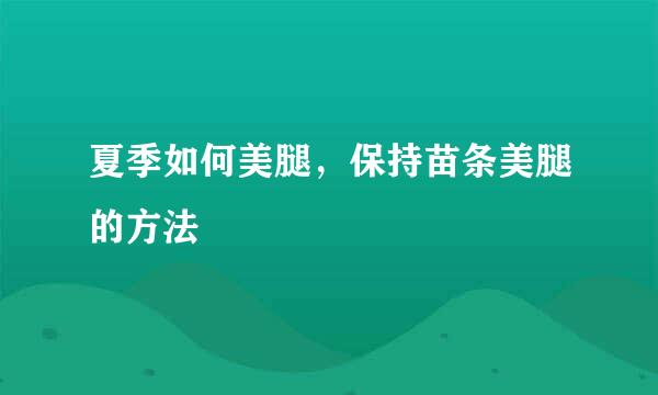 夏季如何美腿，保持苗条美腿的方法