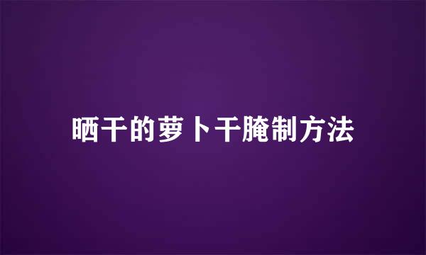 晒干的萝卜干腌制方法