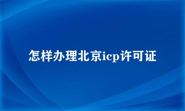 怎样办理北京icp许可证