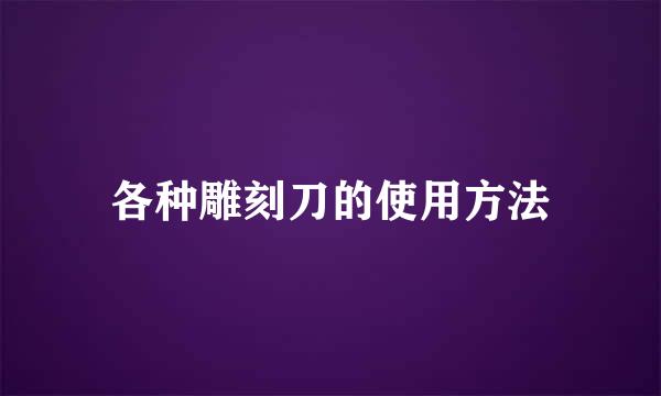 各种雕刻刀的使用方法